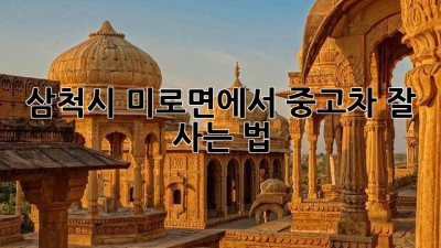 삼척시 미로면에서 중고차 잘 사는 법!