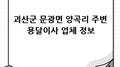 괴산 문광면 양곡리 원룸 이사, 용달이사 저렴하게 이용하는 방법