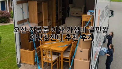 오산 지곶동 이사, 가성비 끝판왕 이삿짐센터 추천 후기!